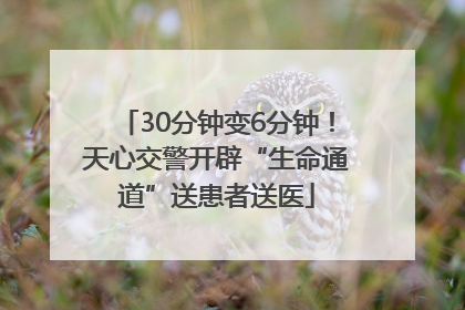 30分钟变6分钟！天心交警开辟“生命通道”送患者送医