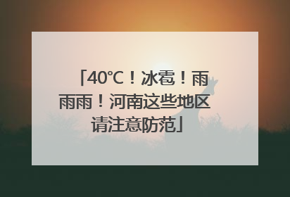 40℃！冰雹！雨雨雨！河南这些地区 请注意防范