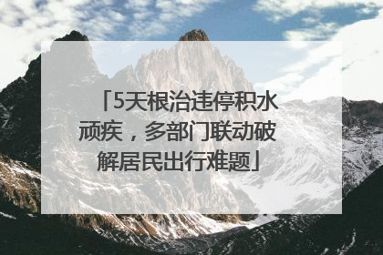 5天根治违停积水顽疾，多部门联动破解居民出行难题