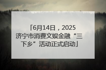 6月14日，2025济宁市消费文娱金融“三下乡”活动正式启动