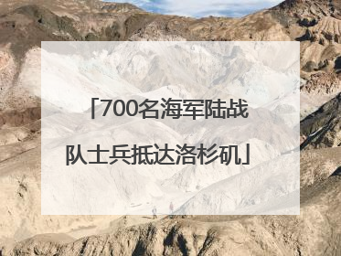 700名海军陆战队士兵抵达洛杉矶