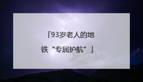 93岁老人的地铁“专属护航”