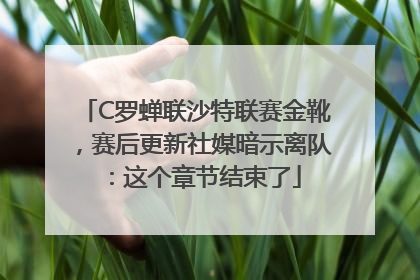 C罗蝉联沙特联赛金靴，赛后更新社媒暗示离队：这个章节结束了